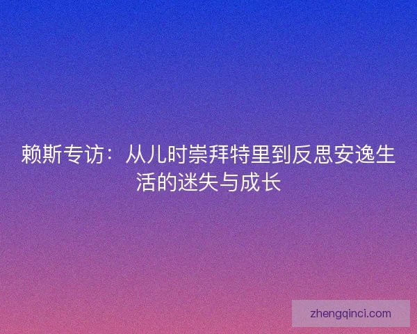 赖斯专访：从儿时崇拜特里到反思安逸生活的迷失与成长